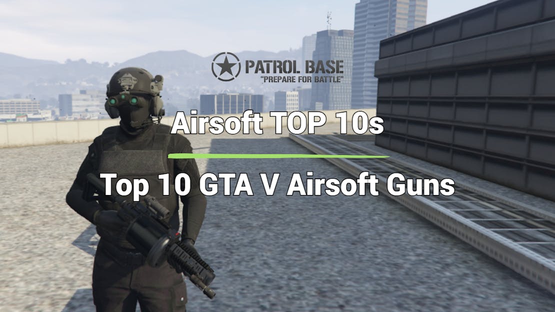 Airsoft Top 10s: Top 10 Airsoft Guns featured in GTA V